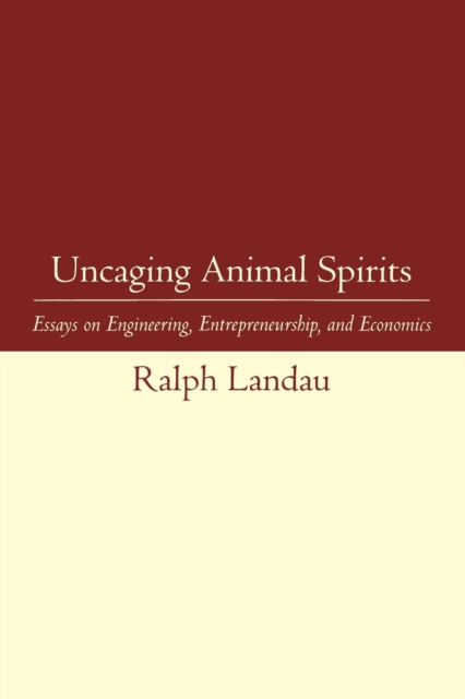 Uncaging Animal Spirits : Essays on Engineering, Entrepreneurship, and Economics, Paperback / softback Book