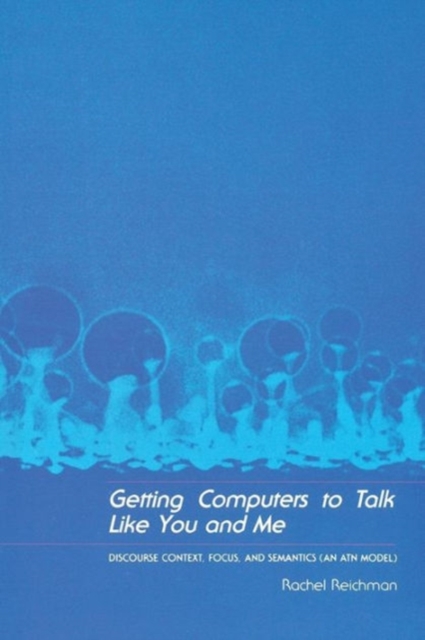 Getting Computers to Talk Like You and Me : Discourse Context, Focus, and Semantics, Paperback Book