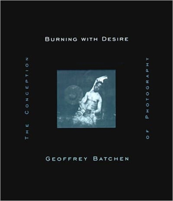 Burning with Desire : The Conception of Photography, Paperback / softback Book