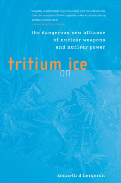 Tritium on Ice : The Dangerous New Alliance of Nuclear Weapons and Nuclear Power, Paperback / softback Book