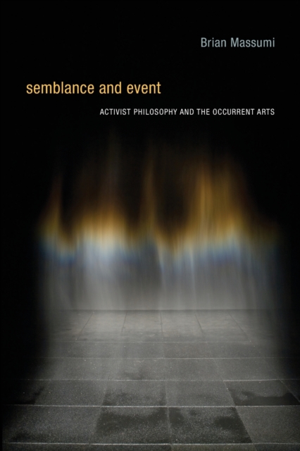 Semblance and Event : Activist Philosophy and the Occurrent Arts, Paperback / softback Book
