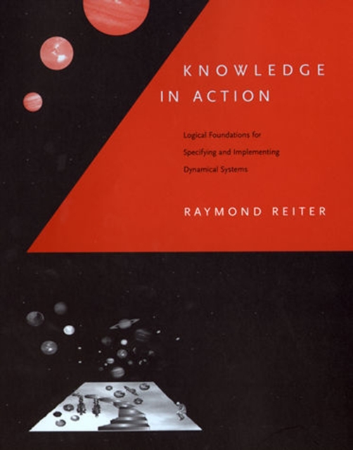 Knowledge in Action : Logical Foundations for Specifying and Implementing Dynamical Systems, Paperback / softback Book