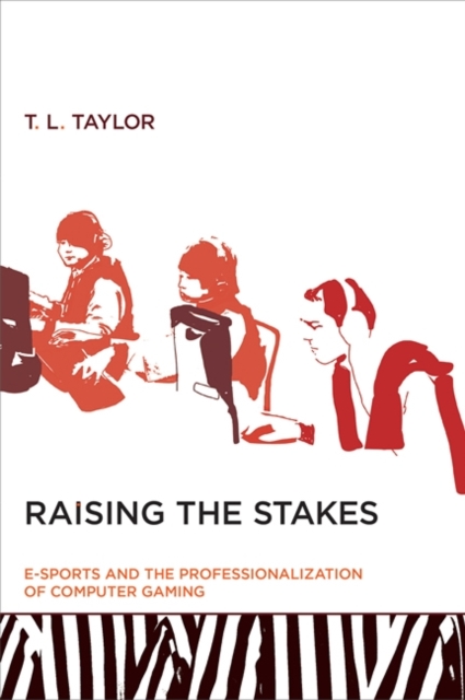 Raising the Stakes : E-Sports and the Professionalization of Computer Gaming, Paperback / softback Book
