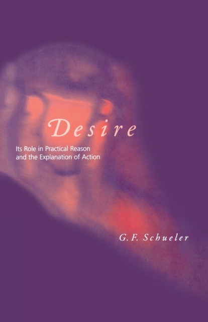 Desire : Its Role in Practical Reason and the Explanation of Action, Paperback / softback Book