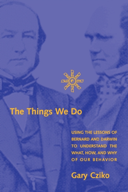 The Things We Do : Using the Lessons of Bernard and Darwin to Understand the What, How, and Why of Our Behavior, Paperback / softback Book
