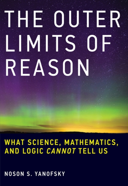 The Outer Limits of Reason : What Science, Mathematics, and Logic Cannot Tell Us, Paperback / softback Book