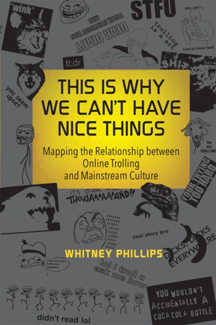 This Is Why We Can't Have Nice Things : Mapping the Relationship between Online Trolling and Mainstream Culture, Paperback / softback Book