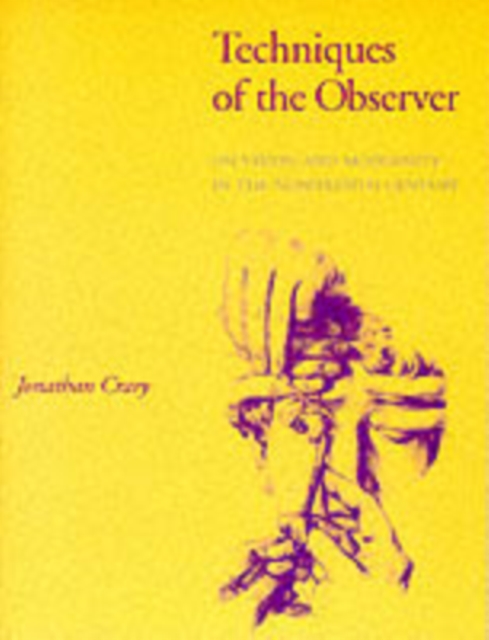 Techniques of the Observer : On Vision and Modernity in the Nineteenth Century, Paperback / softback Book