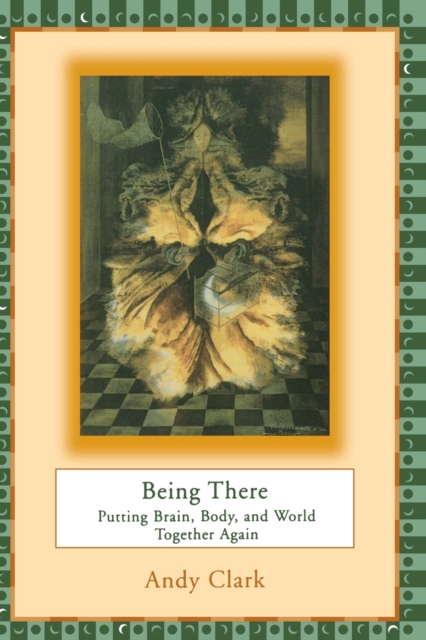 Being There : Putting Brain, Body, and World Together Again, Paperback / softback Book