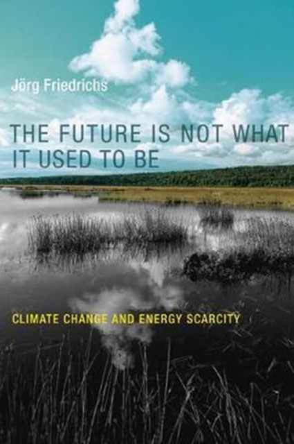The Future Is Not What It Used to Be : Climate Change and Energy Scarcity, Paperback / softback Book