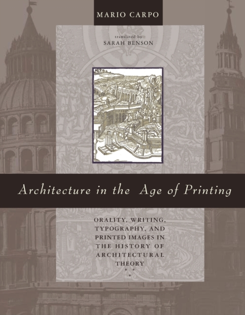 Architecture in the Age of Printing : Orality, Writing, Typography, and Printed Images in the History of Architectural Theory, Paperback / softback Book