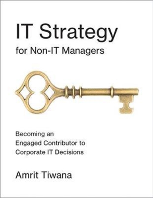 IT Strategy for Non-IT Managers : Becoming an Engaged Contributor to Corporate IT Decisions, Paperback / softback Book