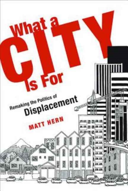 What a City Is For : Remaking the Politics of Displacement,  Book