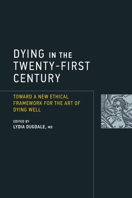 Dying in the Twenty-First Century : Toward a New Ethical Framework for the Art of Dying Well, Paperback / softback Book