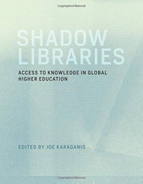 Shadow Libraries : Access to Knowledge in Global Higher Education, Paperback / softback Book