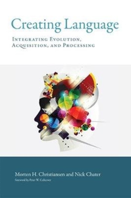 Creating Language : Integrating Evolution, Acquisition, and Processing, Paperback / softback Book