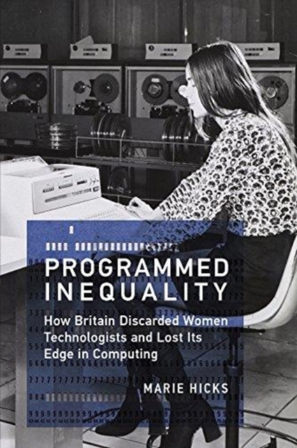 Programmed Inequality : How Britain Discarded Women Technologists and Lost Its Edge in Computing, Paperback / softback Book