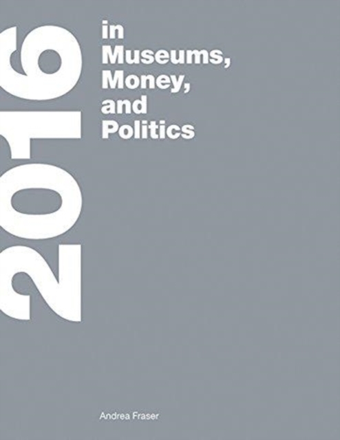 2016 : in Museums, Money, and Politics, Paperback / softback Book