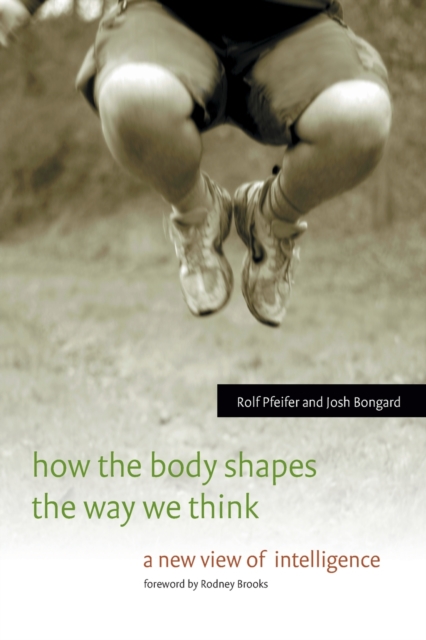 How the Body Shapes the Way We Think : A New View of Intelligence, Paperback / softback Book