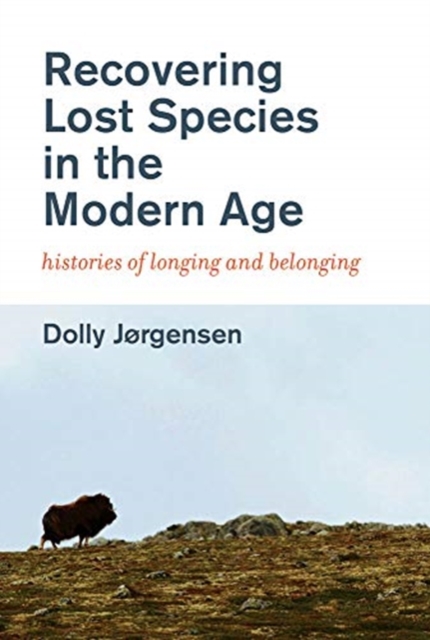Recovering Lost Species in the Modern Age : Histories of Longing and Belonging, Paperback / softback Book