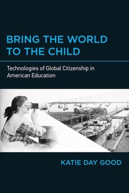 Bring the World to the Child : Technologies of Global Citizenship in American Education, Paperback / softback Book