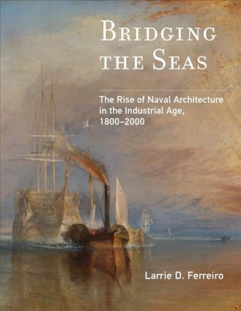 Bridging the Seas : The Rise of Naval Architecture in the Industrial Age, 1800–2000, Paperback / softback Book