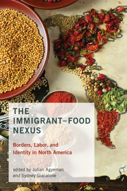 The Immigrant-Food Nexus : Borders, Labor, and Identity in North America, Paperback / softback Book
