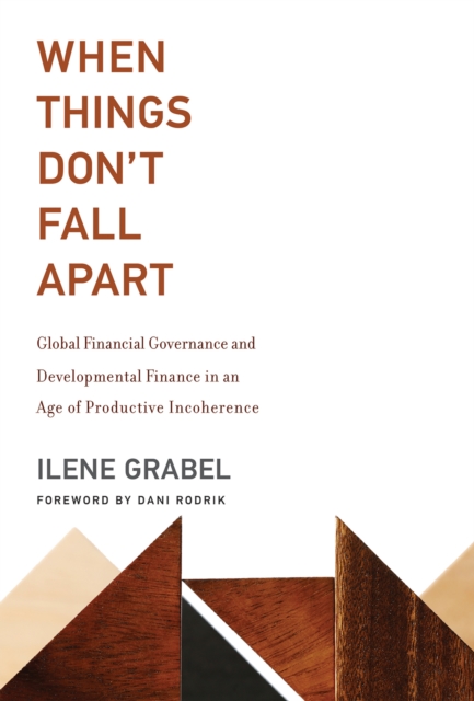When Things Don't Fall Apart : Global Financial Governance and Developmental Finance in an Age of Productive Incoherence, Paperback / softback Book