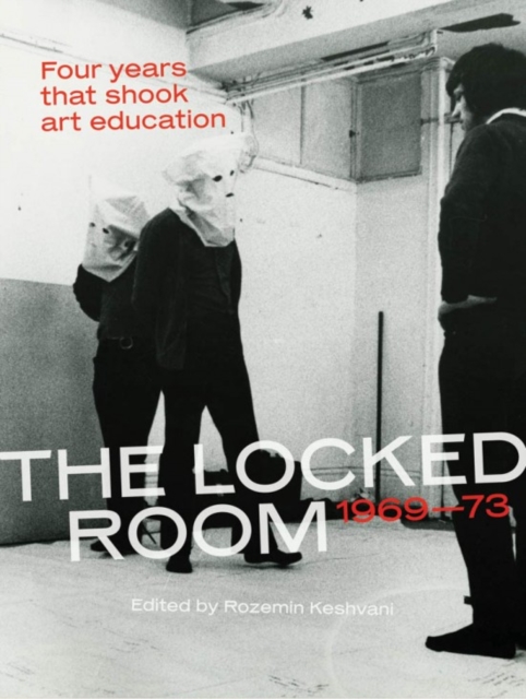 The Locked Room : Four Years that Shook Art Education, 1969-1973, Paperback / softback Book
