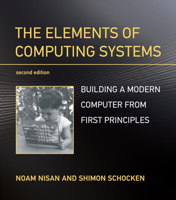 The Elements of Computing Systems : Building a Modern Computer from First Principles, Paperback / softback Book