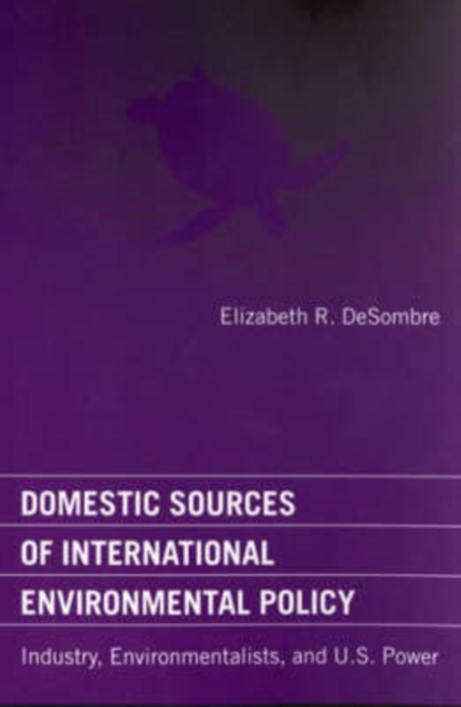 Domestic Sources of International Environmental Policy : Industry, Environmentalists, and U.S. Power, Paperback / softback Book