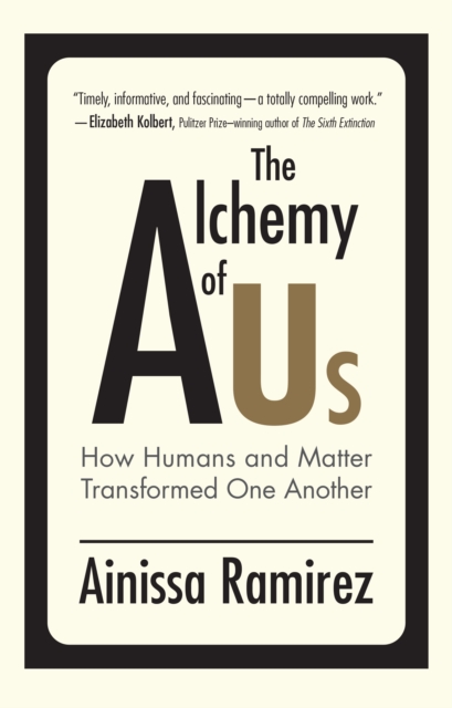 The Alchemy of Us : How Humans and Matter Transformed One Another, Paperback / softback Book