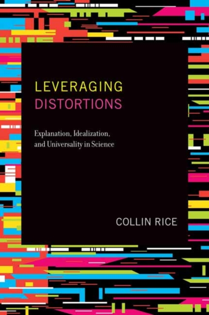 Leveraging Distortions : Explanation, Idealization, and Universality in Science, Paperback / softback Book