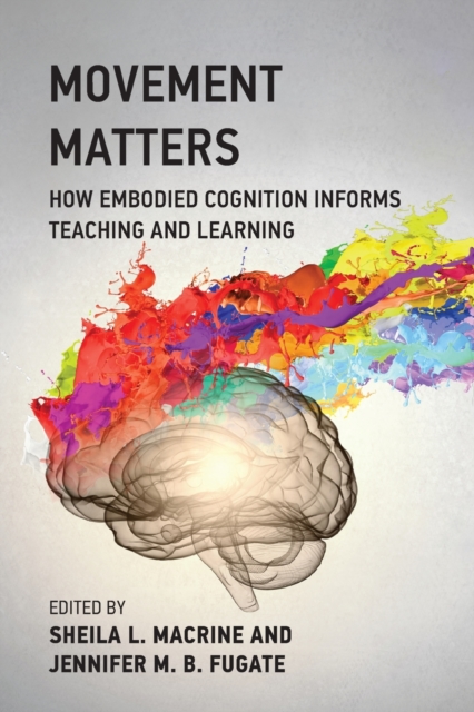 Movement Matters : How Embodied Cognition Informs Teaching and Learning, Paperback / softback Book