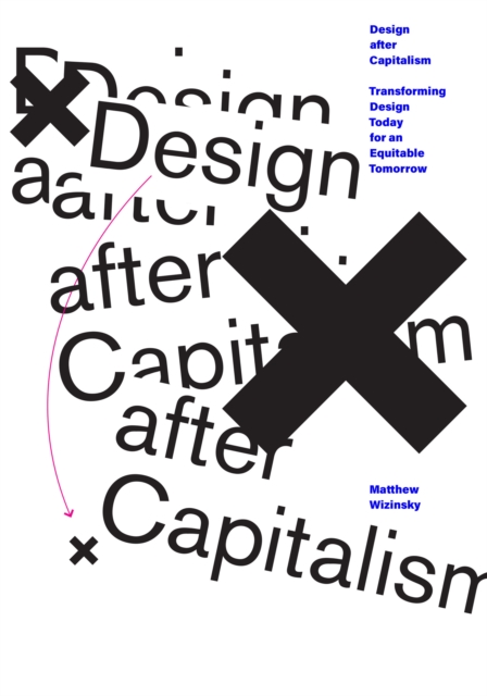 Design after Capitalism : Transforming Design Today for an Equitable Tomorrow, Paperback / softback Book