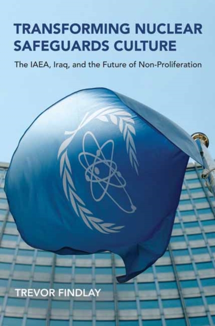 Transforming Nuclear Safeguards Culture : The IAEA, Iraq, and the Future of Non-Proliferation,  Book