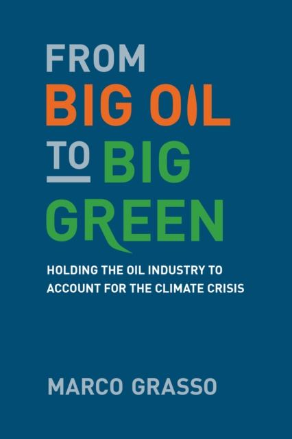 From Big Oil to Big Green : Holding the Oil Industry to Account for the Climate Crisis, Paperback / softback Book