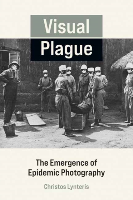 Visual Plague : The Emergence of Epidemic Photography, Paperback / softback Book
