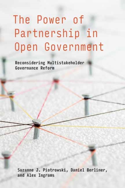 The Power of Partnership in Open Government : Reconsidering Multistakeholder Governance Reform, Paperback / softback Book