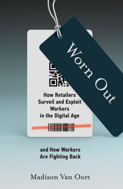 Worn Out : How Retailers Surveil and Exploit Workers in the Digital Age and How Workers Are Fighting Back, Paperback / softback Book