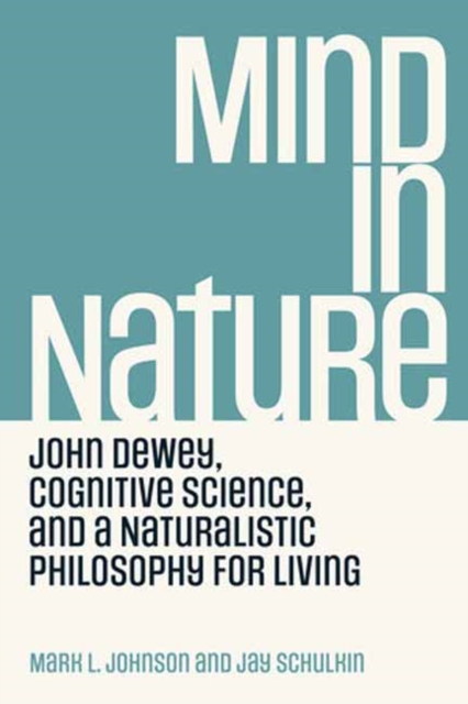 Mind in Nature : John Dewey, Cognitive Science, and a Naturalistic Philosophy for Living, Paperback / softback Book
