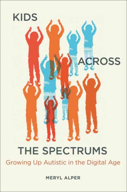 Kids Across the Spectrums : Growing Up Autistic in the Digital Age, Paperback / softback Book