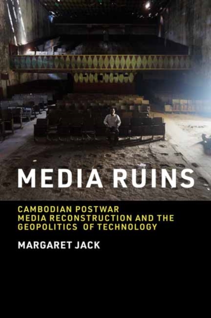 Media Ruins : Cambodian Postwar Media Reconstruction and the Geopolitics of Technology, Paperback / softback Book