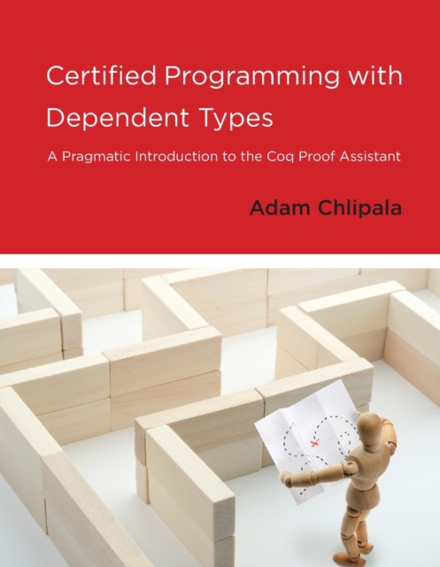 Certified Programming with Dependent Types : A Pragmatic Introduction to the Coq Proof Assistant, Paperback / softback Book