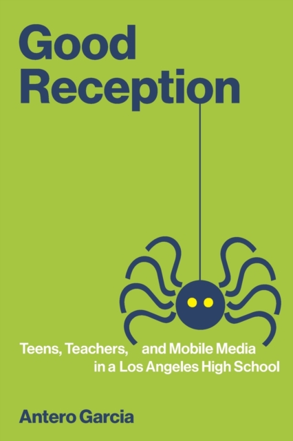 Good Reception : Teens, Teachers, and Mobile Media in a Los Angeles High School, Paperback / softback Book