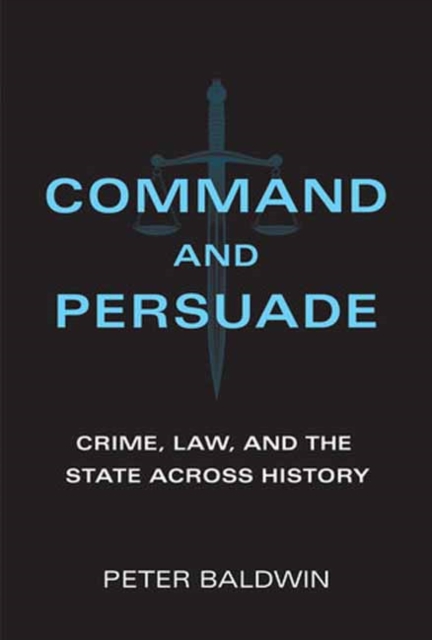 Command and Persuade : Crime, Law, and the State across History, Paperback / softback Book