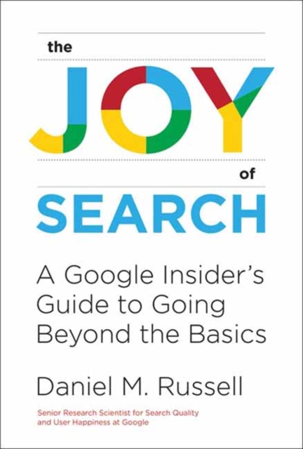 The Joy of Search : A Google Insider's Guide to Going Beyond the Basics, Paperback / softback Book