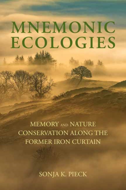 Mnemonic Ecologies : Memory and Nature Conservation along the Former Iron Curtain, Paperback / softback Book