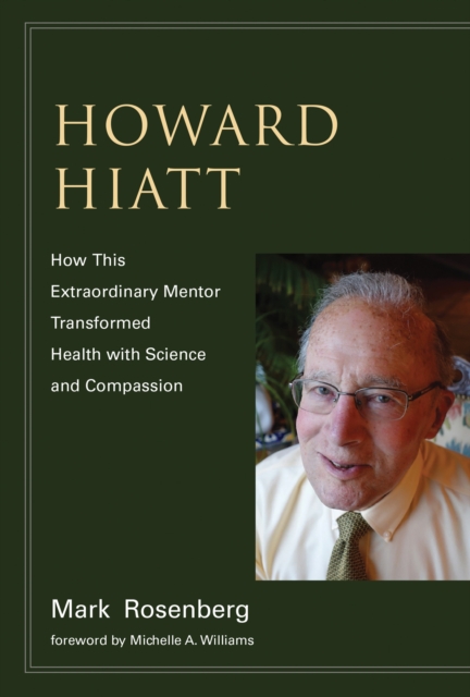 Howard Hiatt : How This Extraordinary Mentor Transformed Health with Science and Compassion, Paperback / softback Book