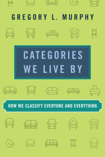 Categories We Live By : How We Classify Everyone and Everything, Paperback / softback Book